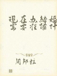 现在办结婚证都需要准备什么