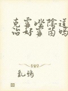 克霉唑阴道片能治好霉菌吗