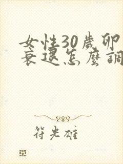 女性30岁卵巢衰退怎么调理