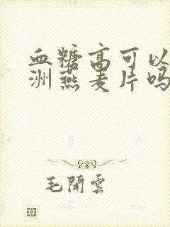 血糖高可以吃澳洲燕麦片吗