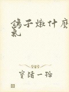 鸽子炖什么最补气