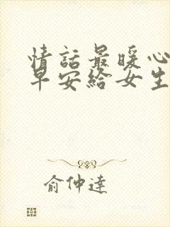 情话最暖心短句早安给女生