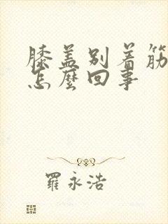 膝盖别着筋疼是怎么回事