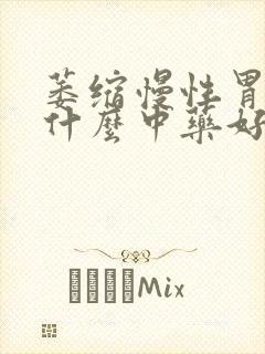 萎缩慢性胃炎吃什么中药好