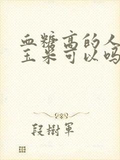 血糖高的人吃黏玉米可以吗封面