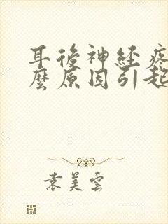 耳后神经疼是什么原因引起的