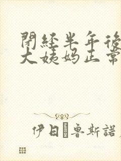 闭经半年后又来大姨妈正常吗