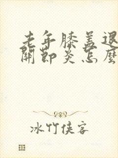 老年膝盖退行性关节炎怎么治疗