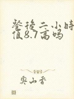 餐后二小时血糖值8.7高吗