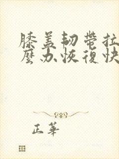 膝盖韧带拉伤怎么办恢复快