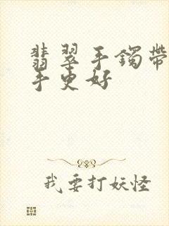 翡翠手镯带哪只手更好