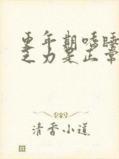 更年期嗜睡浑身乏力是正常的么