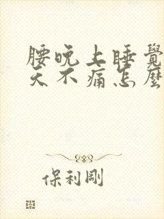 腰晚上睡觉痛白天不痛怎么回事