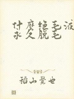 什么绝毛液可以永久脱毛
