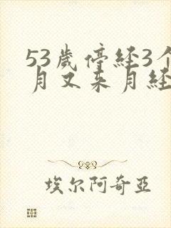 53岁停经3个月又来月经正常吗