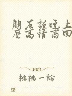 朋友说晚上好怎么高情商回复他