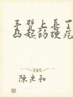 手臂上长了一个凸起的硬疙瘩