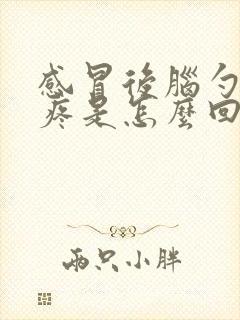 感冒后脑勺头皮疼是怎么回事