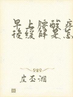 早上腰酸疼起床后缓解是怎么回事
