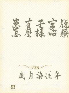 患有子宫脱垂要怎么样治疗