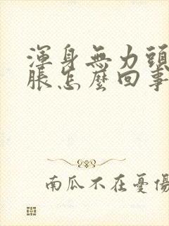 浑身无力头晕脑胀怎么回事封面