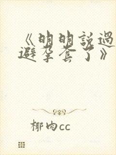 《明明说过要用避孕套了》