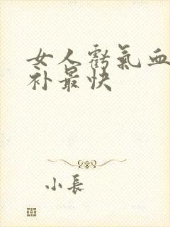 女人亏气血怎么补最快