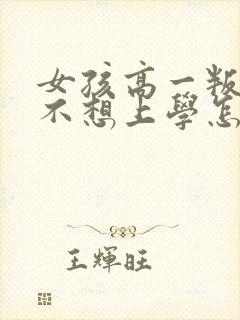 女孩高一叛逆期不想上学怎么办