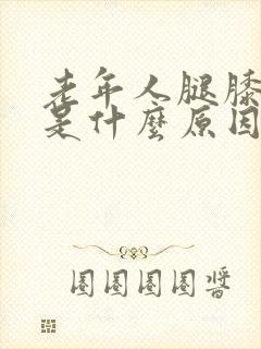 老年人腿膝盖疼是什么原因