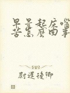 早晨起床嘴巴干苦怎么回事