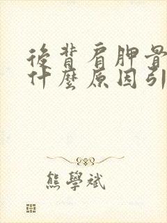 后背肩胛骨酸痛什么原因引起的女性