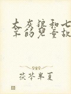 大灰狼和七只小羊的儿童故事