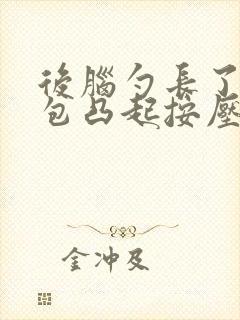 后脑勺长了个硬包凸起按压疼