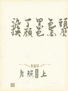 染了黑色头发想换颜色怎么办