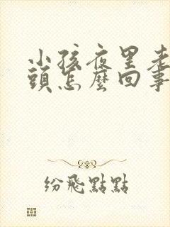 小孩夜里老是摇头怎么回事封面