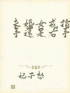 未婚女戒指戴左手还是右手