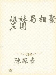 姐妹局相聚发朋友圈封面