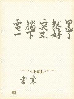 电脑突然黑屏闪一下又好了