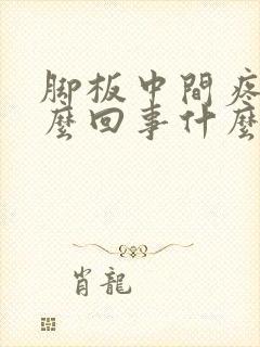 脚板中间疼是怎么回事什么原因