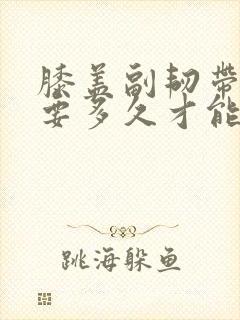 膝盖副韧带拉伤要多久才能恢复