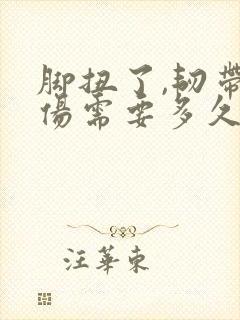 脚扭了,韧带拉伤需要多久恢复