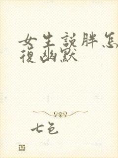 女生说胖怎么回复幽默