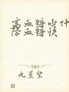 高血糖吃什么好降血糖快