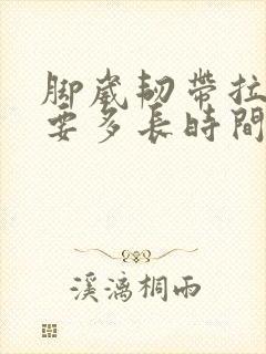 脚崴韧带拉伤需要多长时间恢复