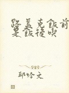 路盖克饭前吃还是饭后吃封面