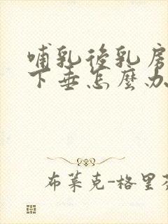 哺乳后乳房干瘪下垂怎么办