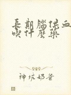 长期脑供血不好吃什么药