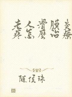 老人滑膜炎膝盖疼怎么治疗