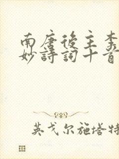 南唐后主李煜绝妙诗词十首