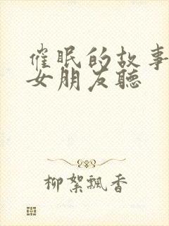 催眠的故事讲给女朋友听